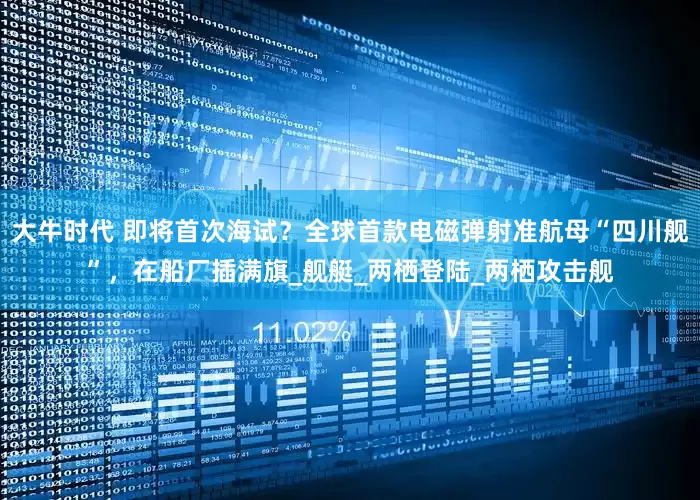 大牛时代 即将首次海试？全球首款电磁弹射准航母“四川舰”，在船厂插满旗_舰艇_两栖登陆_两栖攻击舰