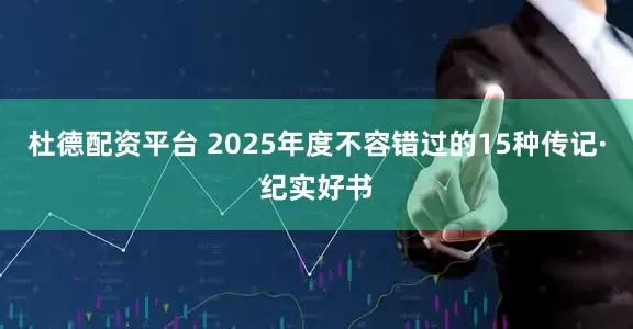 杜德配资平台 2025年度不容错过的15种传记·纪实好书